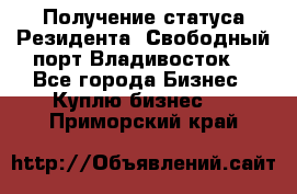 Получение статуса Резидента “Свободный порт Владивосток“ - Все города Бизнес » Куплю бизнес   . Приморский край